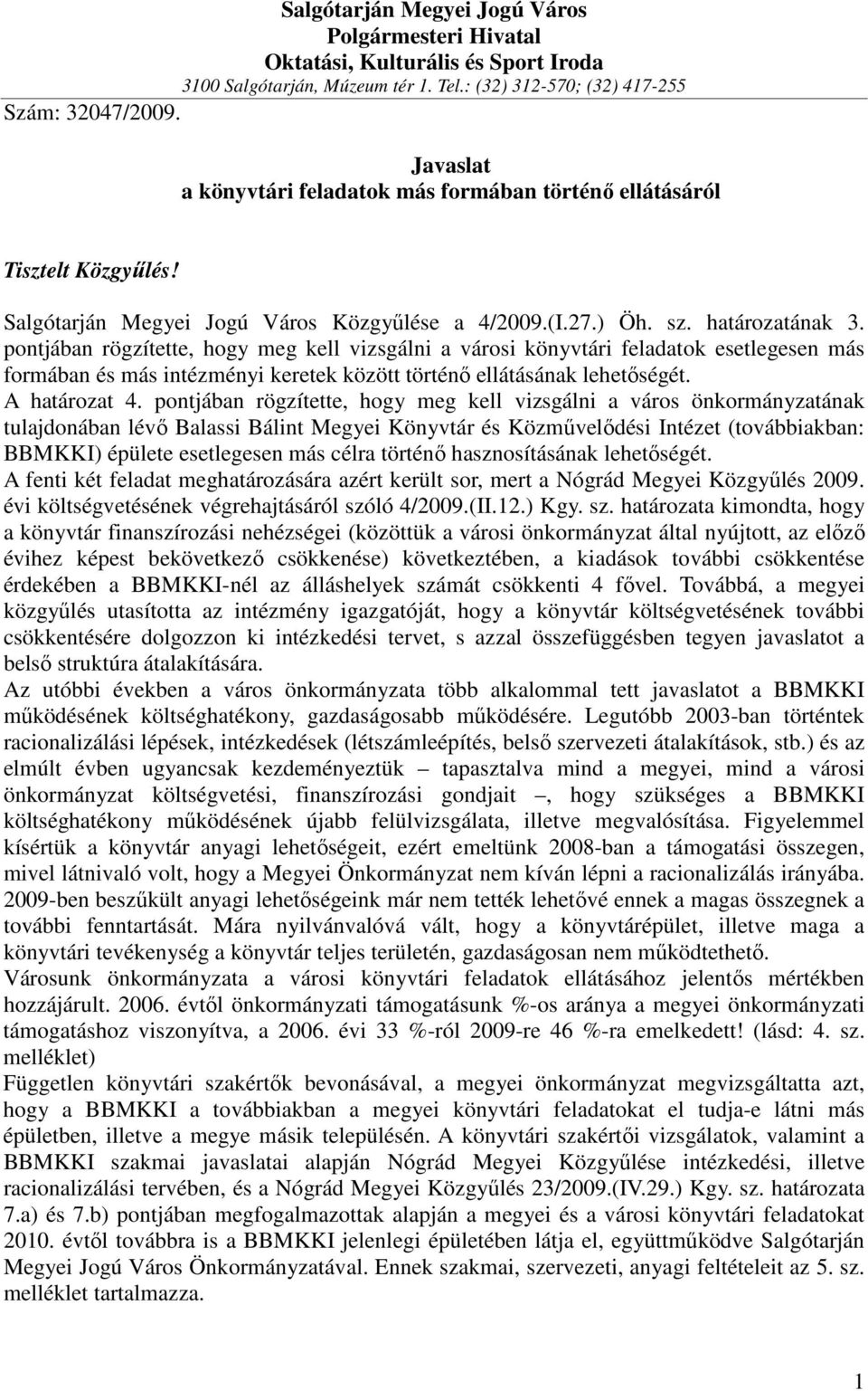 pontjában rögzítette, hogy meg kell vizsgálni a városi könyvtári feladatok esetlegesen más formában és más intézményi keretek között történı ellátásának lehetıségét. A határozat 4.