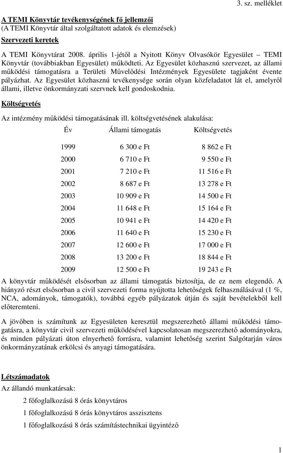 Az Egyesület közhasznú szervezet, az állami mőködési támogatásra a Területi Mővelıdési Intézmények Egyesülete tagjaként évente pályázhat.