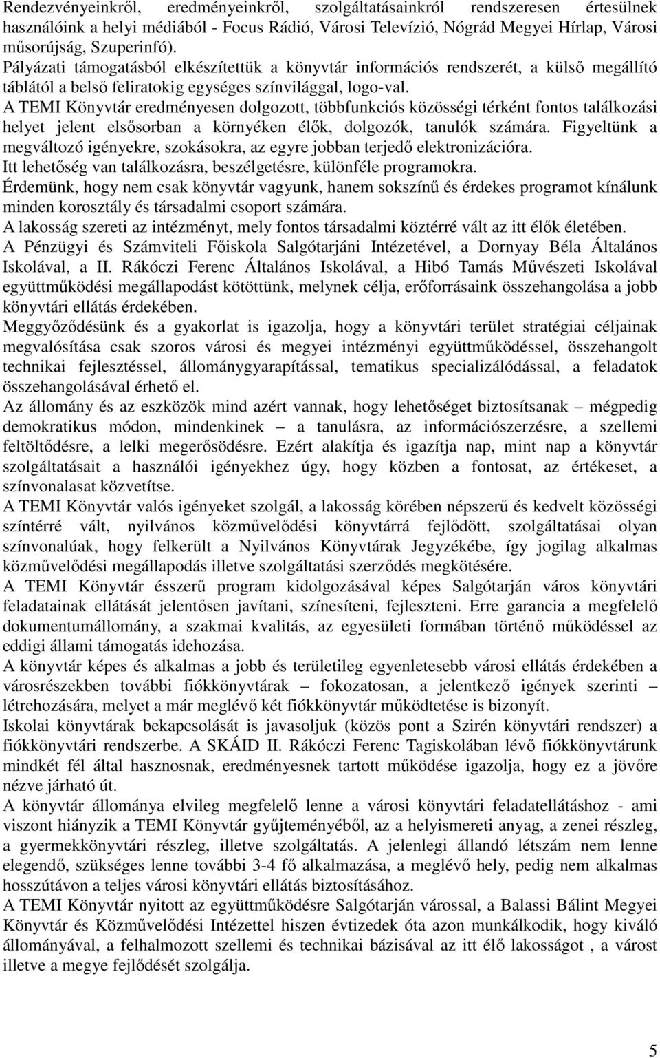 A TEMI Könyvtár eredményesen dolgozott, többfunkciós közösségi térként fontos találkozási helyet jelent elsısorban a környéken élık, dolgozók, tanulók számára.