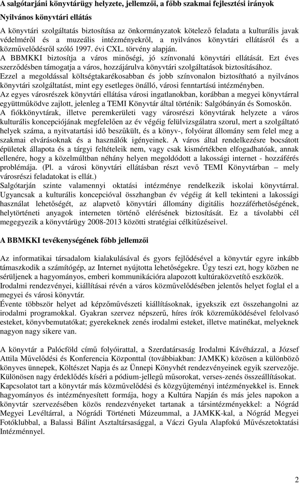 A BBMKKI biztosítja a város minıségi, jó színvonalú könyvtári ellátását. Ezt éves szerzıdésben támogatja a város, hozzájárulva könyvtári szolgáltatások biztosításához.