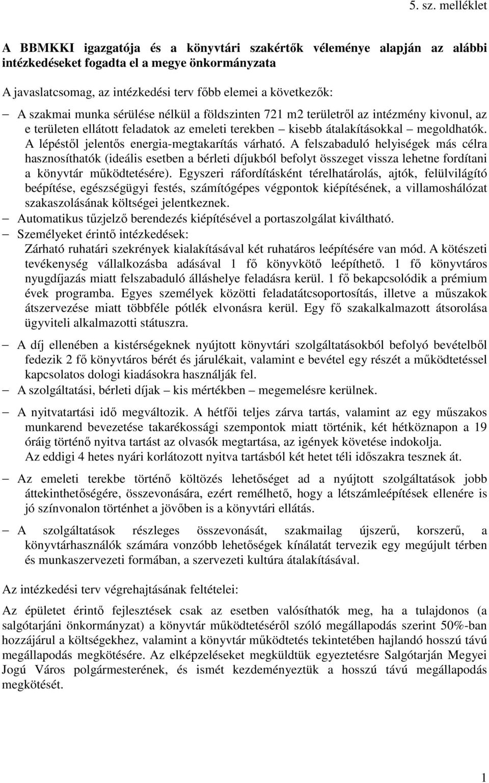 szakmai munka sérülése nélkül a földszinten 721 m2 területrıl az intézmény kivonul, az e területen ellátott feladatok az emeleti terekben kisebb átalakításokkal megoldhatók.