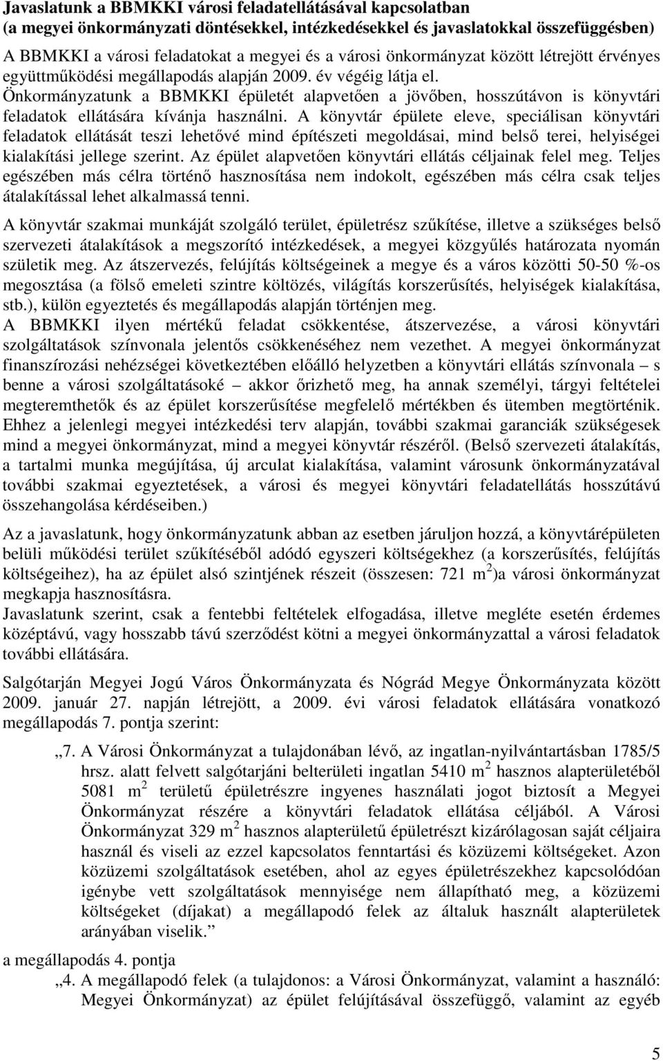 Önkormányzatunk a BBMKKI épületét alapvetıen a jövıben, hosszútávon is könyvtári feladatok ellátására kívánja használni.