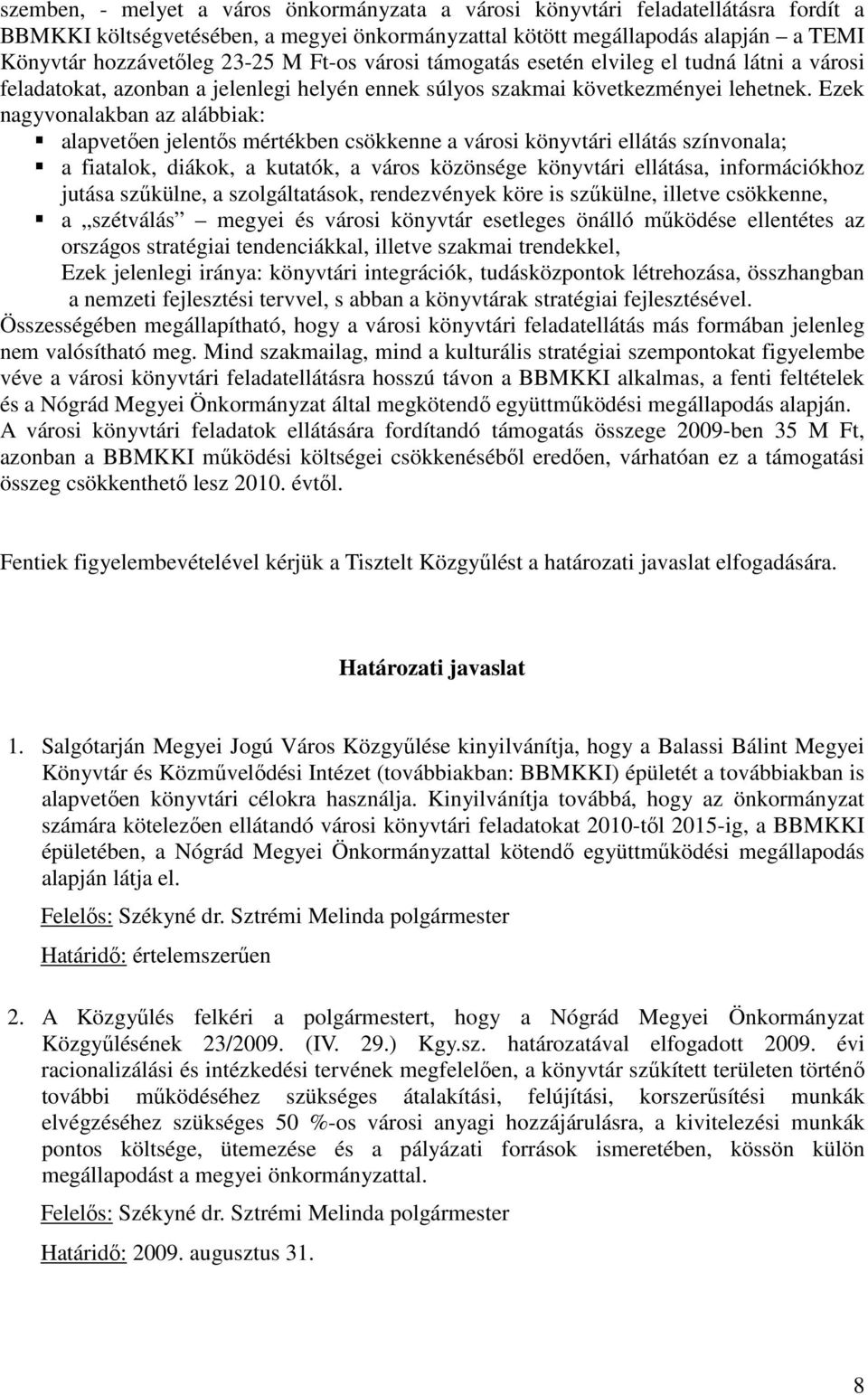 Ezek nagyvonalakban az alábbiak: alapvetıen jelentıs mértékben csökkenne a városi könyvtári ellátás színvonala; a fiatalok, diákok, a kutatók, a város közönsége könyvtári ellátása, információkhoz