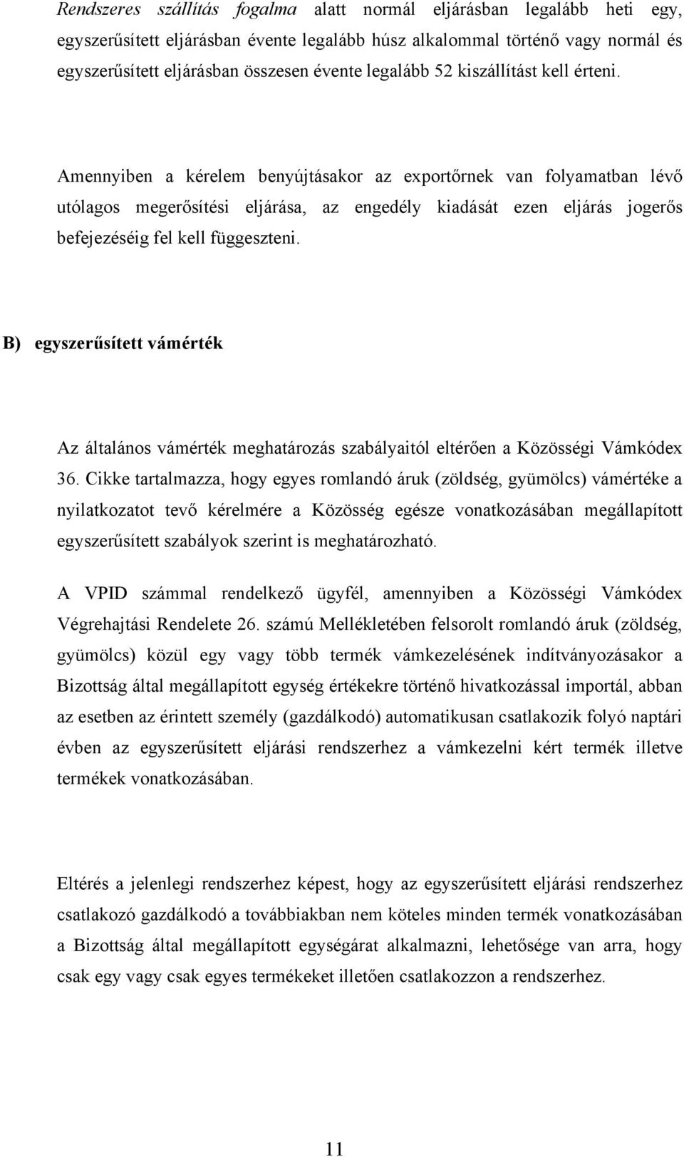 Amennyiben a kérelem benyújtásakor az exportőrnek van folyamatban lévő utólagos megerősítési eljárása, az engedély kiadását ezen eljárás jogerős befejezéséig fel kell függeszteni.