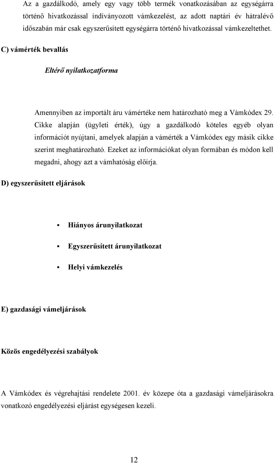 Cikke alapján (ügyleti érték), úgy a gazdálkodó köteles egyéb olyan információt nyújtani, amelyek alapján a vámérték a Vámkódex egy másik cikke szerint meghatározható.