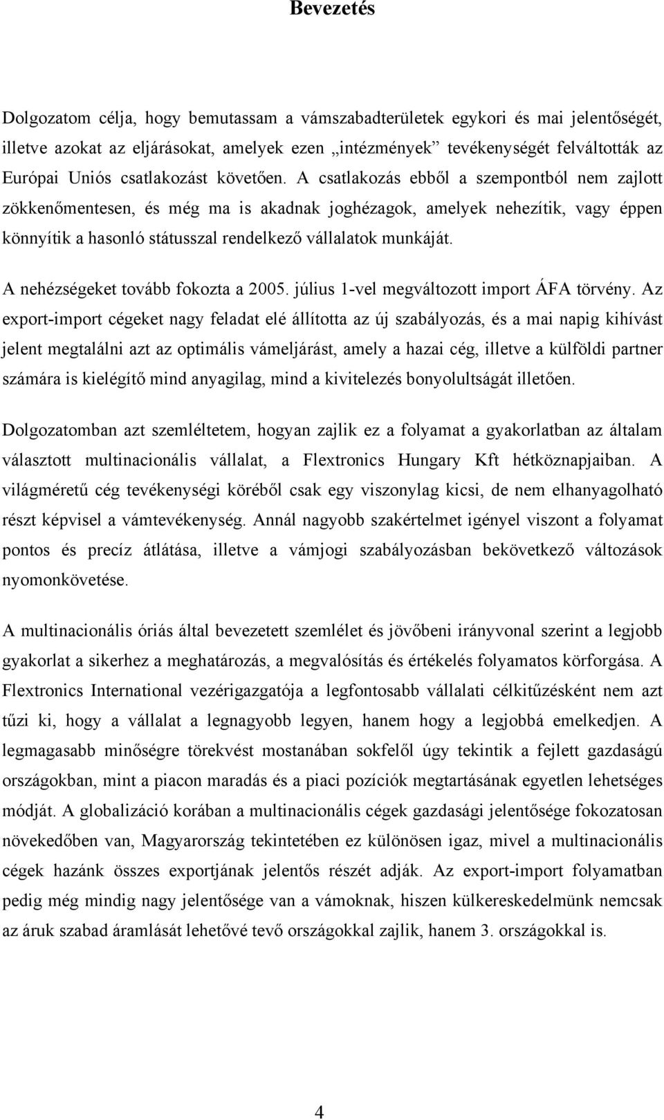 A csatlakozás ebből a szempontból nem zajlott zökkenőmentesen, és még ma is akadnak joghézagok, amelyek nehezítik, vagy éppen könnyítik a hasonló státusszal rendelkező vállalatok munkáját.