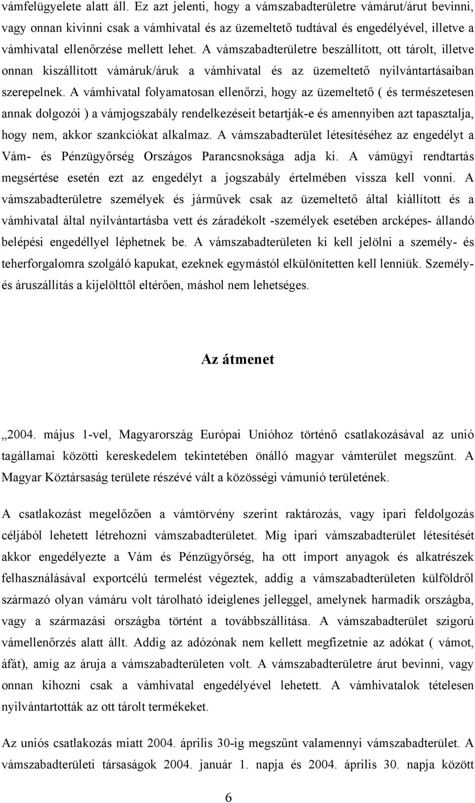 A vámszabadterületre beszállított, ott tárolt, illetve onnan kiszállított vámáruk/áruk a vámhivatal és az üzemeltető nyilvántartásaiban szerepelnek.