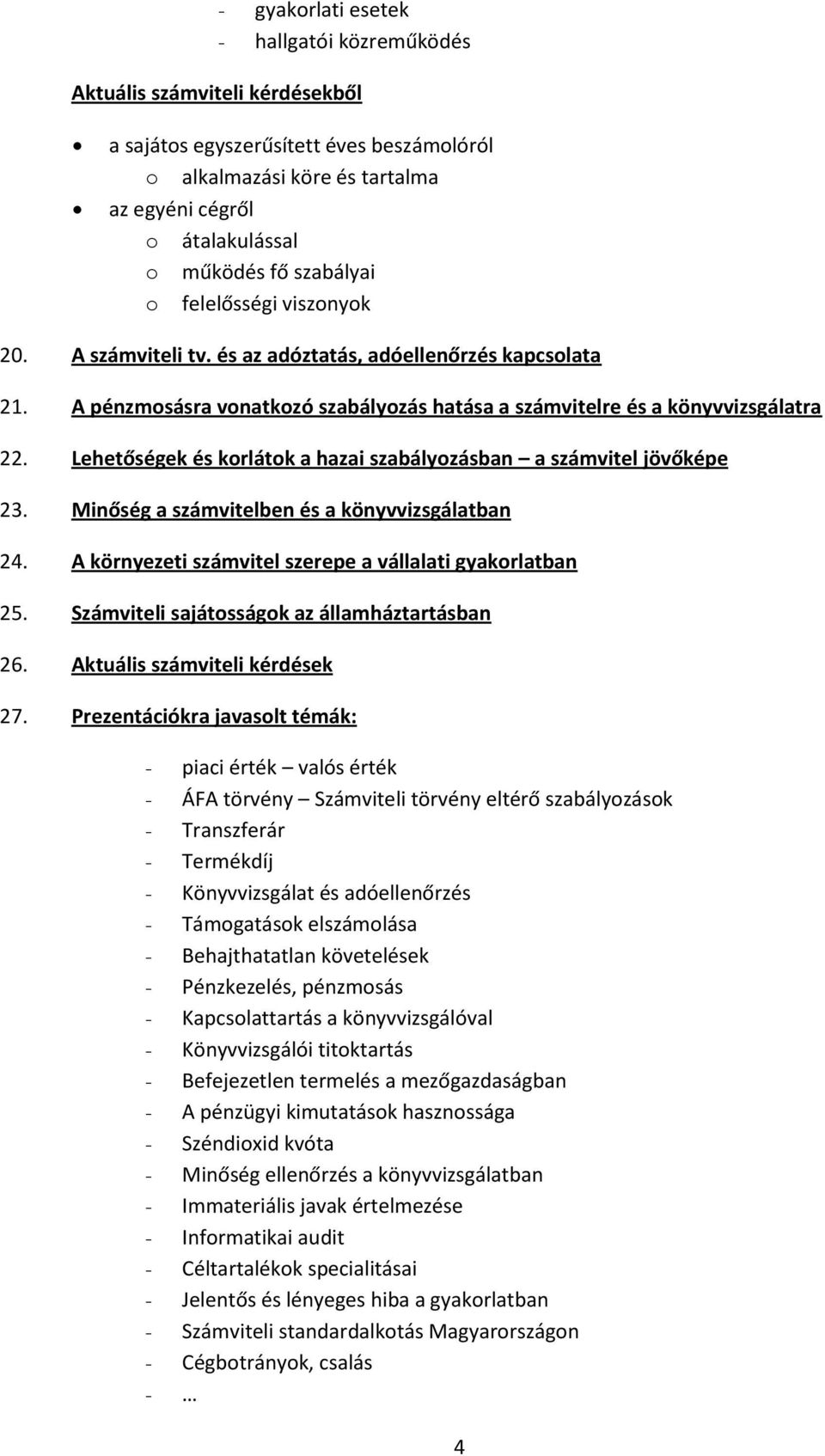 Lehetőségek és korlátok a hazai szabályozásban a számvitel jövőképe 23. Minőség a számvitelben és a könyvvizsgálatban 24. A környezeti számvitel szerepe a vállalati gyakorlatban 25.