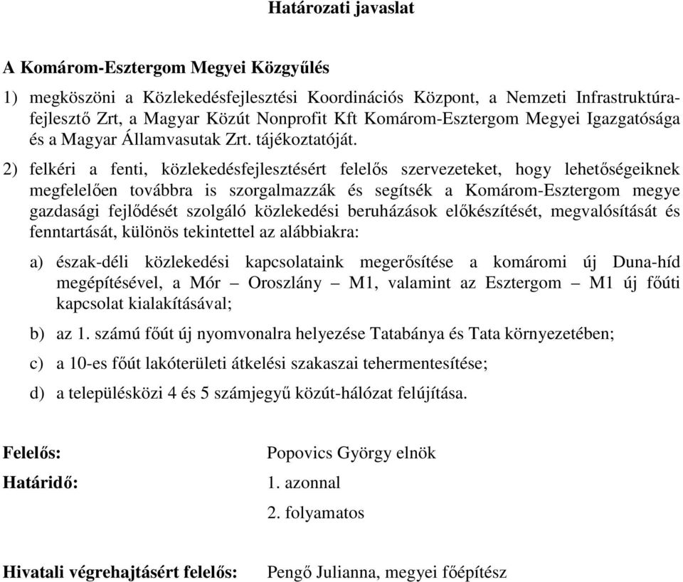 2) felkéri a fenti, közlekedésfejlesztésért felelős szervezeteket, hogy lehetőségeiknek megfelelően továbbra is szorgalmazzák és segítsék a Komárom-Esztergom megye gazdasági fejlődését szolgáló