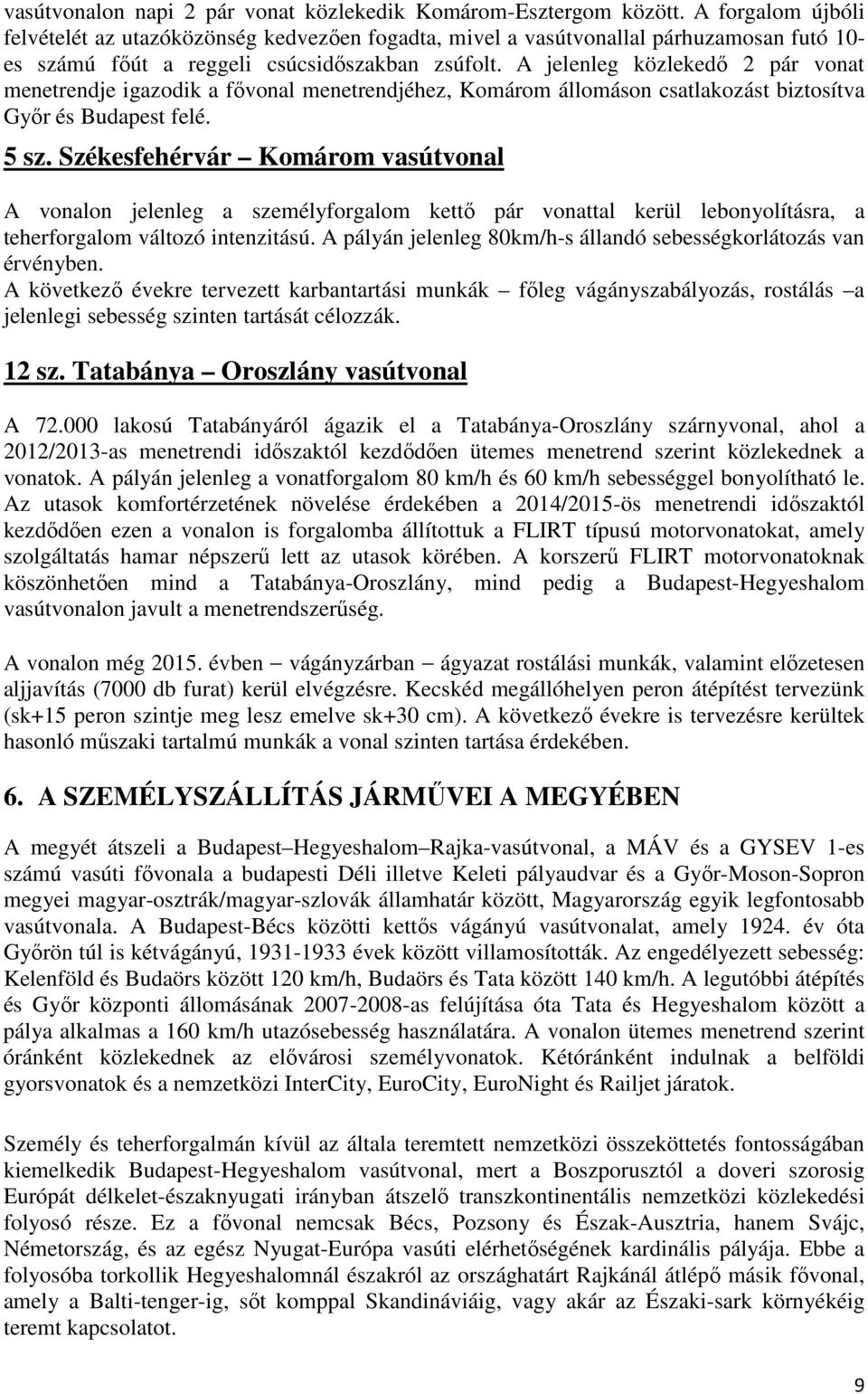 A jelenleg közlekedő 2 pár vonat menetrendje igazodik a fővonal menetrendjéhez, Komárom állomáson csatlakozást biztosítva Győr és Budapest felé. 5 sz.