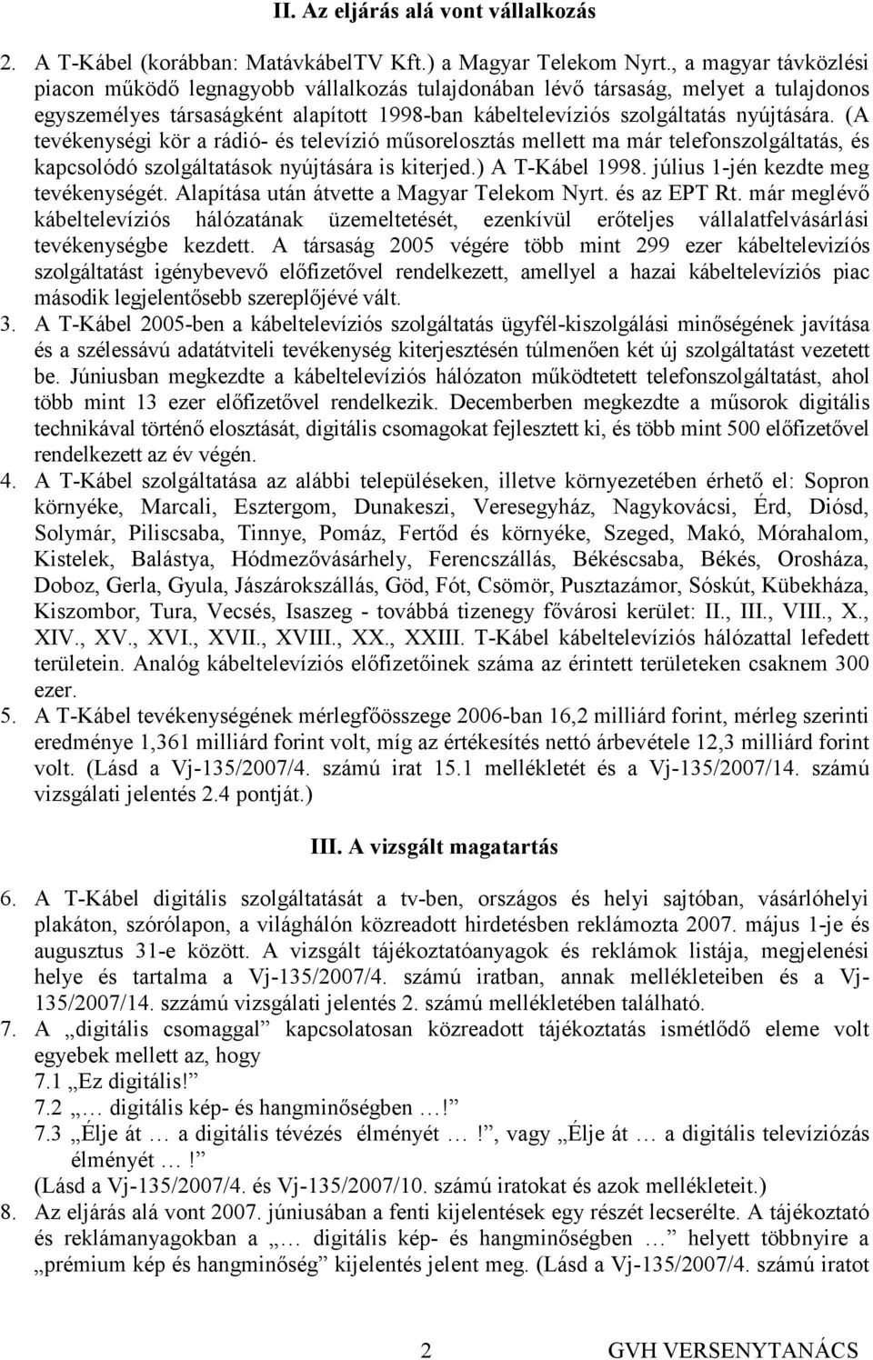 (A tevékenységi kör a rádió- és televízió mősorelosztás mellett ma már telefonszolgáltatás, és kapcsolódó szolgáltatások nyújtására is kiterjed.) A T-Kábel 1998. július 1-jén kezdte meg tevékenységét.