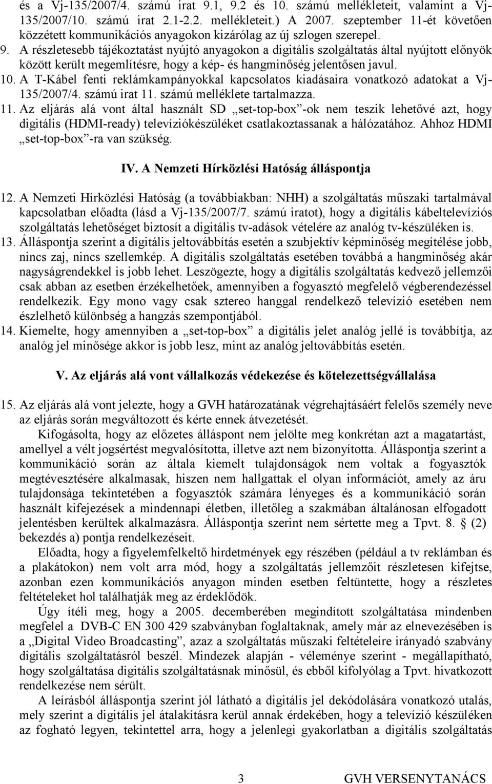 A részletesebb tájékoztatást nyújtó anyagokon a digitális szolgáltatás által nyújtott elınyök között került megemlítésre, hogy a kép- és hangminıség jelentısen javul. 10.