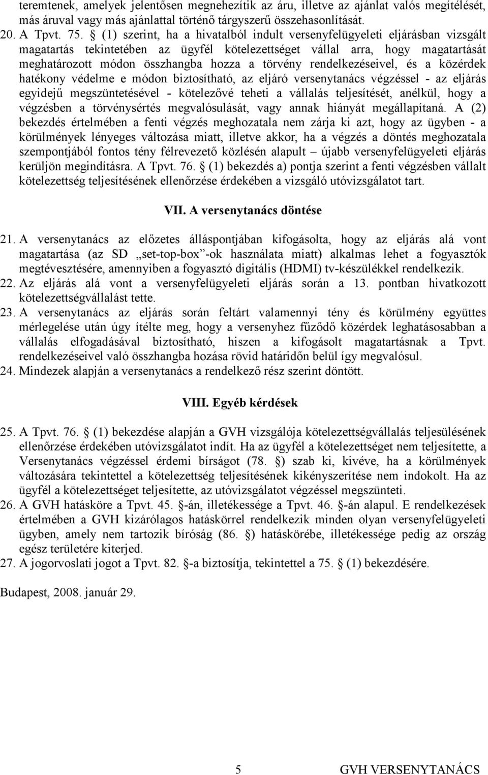 törvény rendelkezéseivel, és a közérdek hatékony védelme e módon biztosítható, az eljáró versenytanács végzéssel - az eljárás egyidejő megszüntetésével - kötelezıvé teheti a vállalás teljesítését,