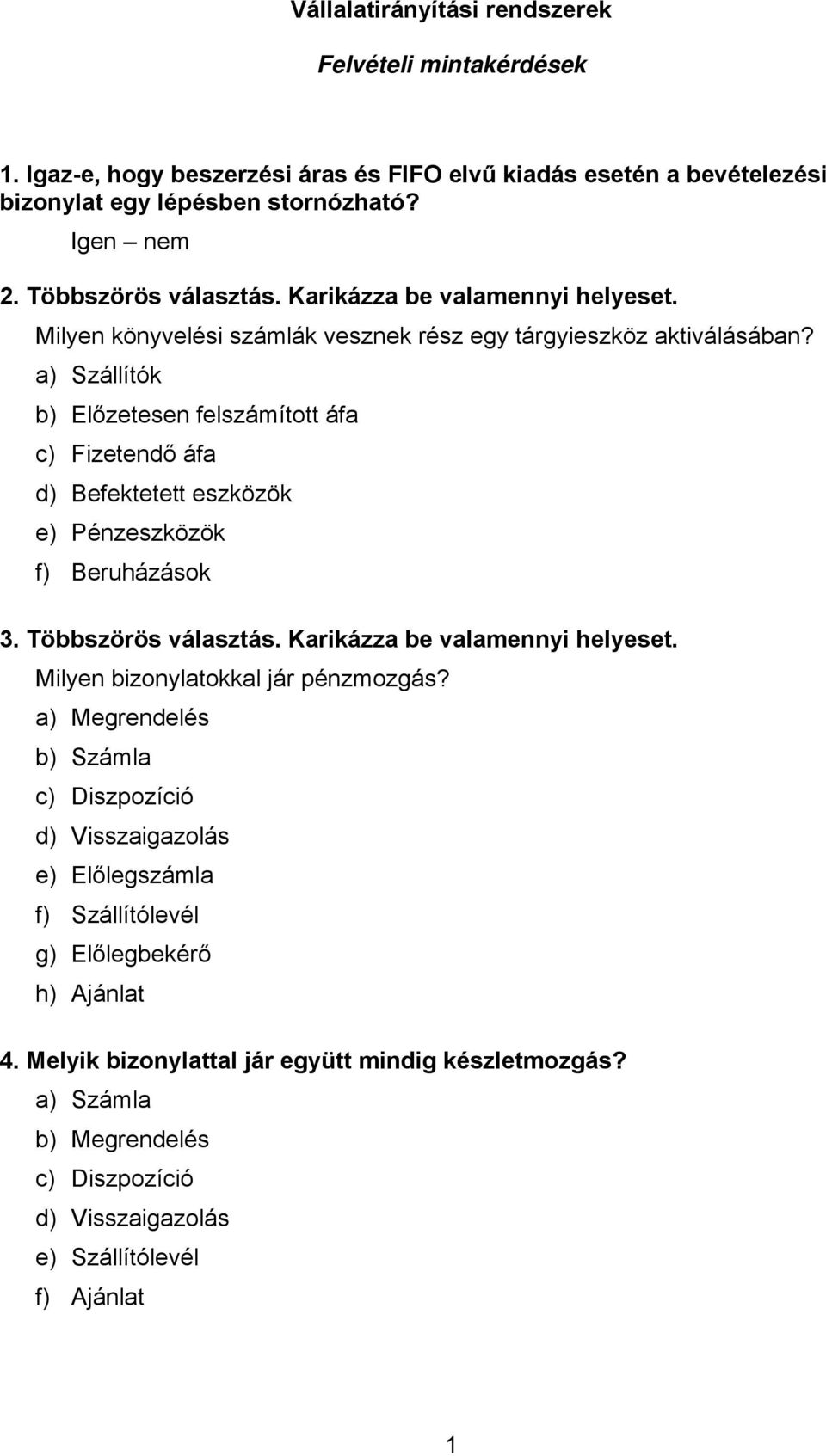 a) Szállítók b) Előzetesen felszámított áfa c) Fizetendő áfa d) Befektetett eszközök e) Pénzeszközök f) Beruházások 3. Többszörös választás. Karikázza be valamennyi helyeset.