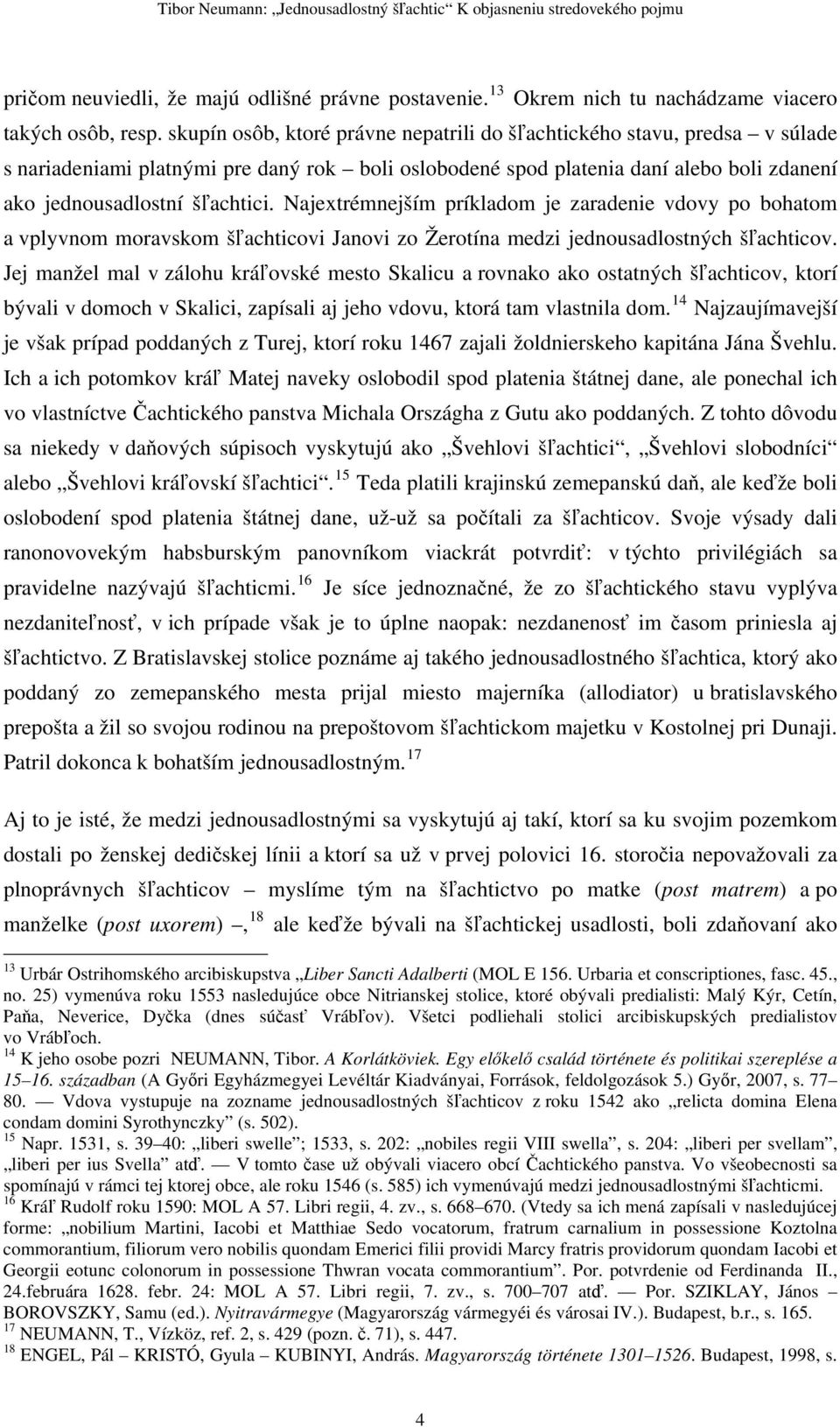 Najextrémnejším príkladom je zaradenie vdovy po bohatom a vplyvnom moravskom šľachticovi Janovi zo Žerotína medzi jednousadlostných šľachticov.