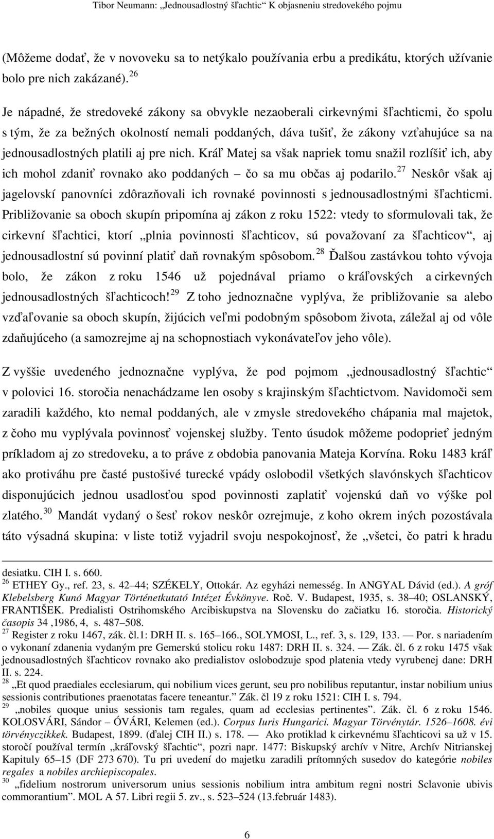 platili aj pre nich. Kráľ Matej sa však napriek tomu snažil rozlíšiť ich, aby ich mohol zdaniť rovnako ako poddaných čo sa mu občas aj podarilo.