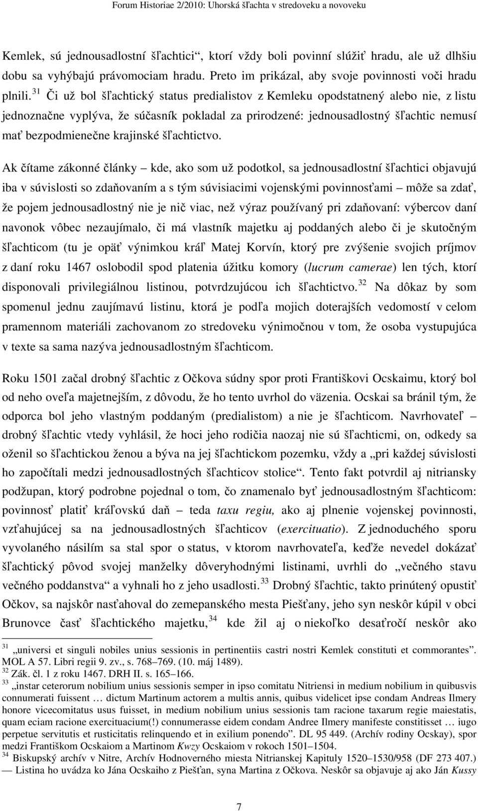 31 Či už bol šľachtický status predialistov z Kemleku opodstatnený alebo nie, z listu jednoznačne vyplýva, že súčasník pokladal za prirodzené: jednousadlostný šľachtic nemusí mať bezpodmienečne