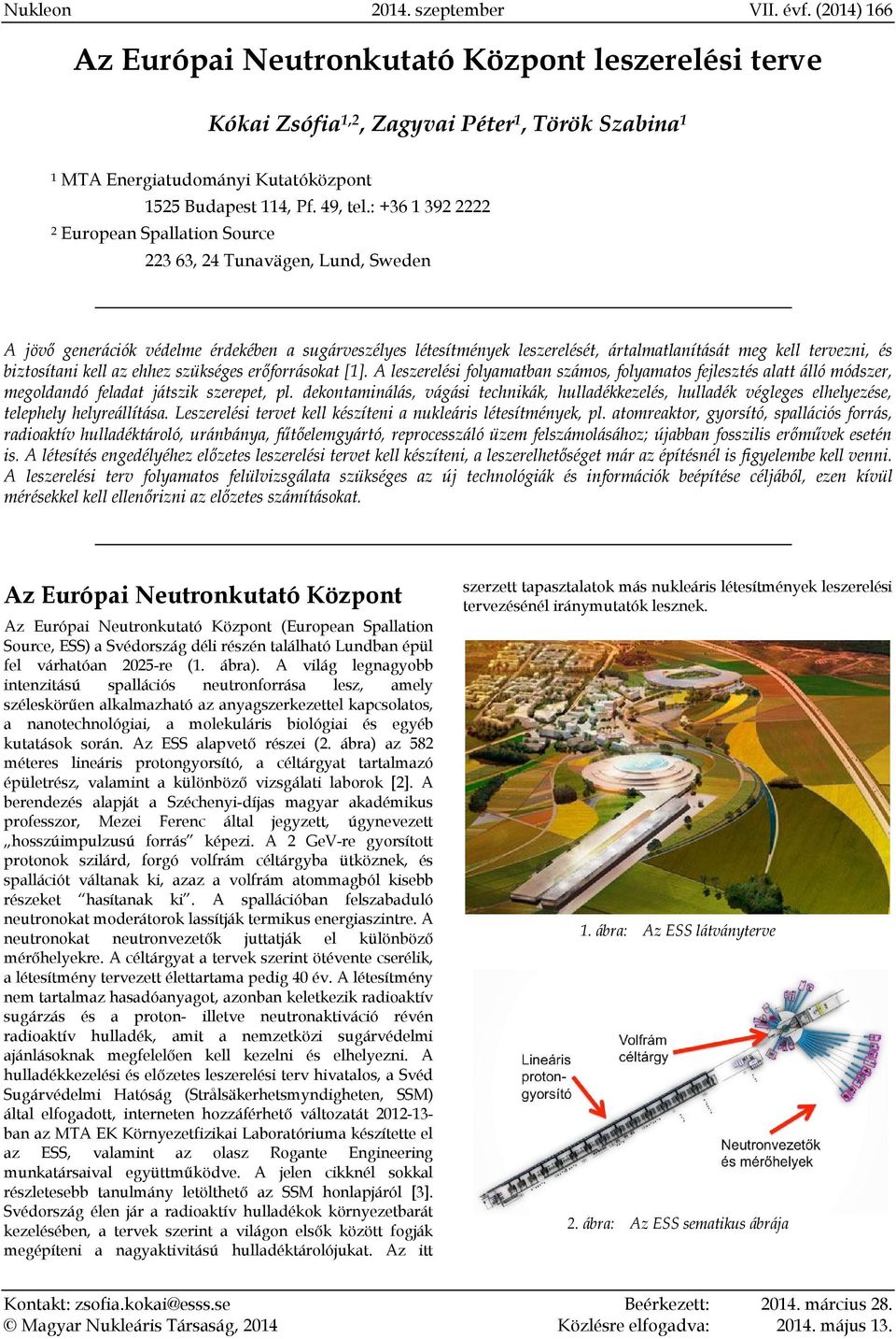 : +36 1 392 2222 2 European Spallation Source 223 63, 24 Tunavägen, Lund, Sweden A jövő generációk védelme érdekében a sugárveszélyes létesítmények leszerelését, ártalmatlanítását meg kell tervezni,