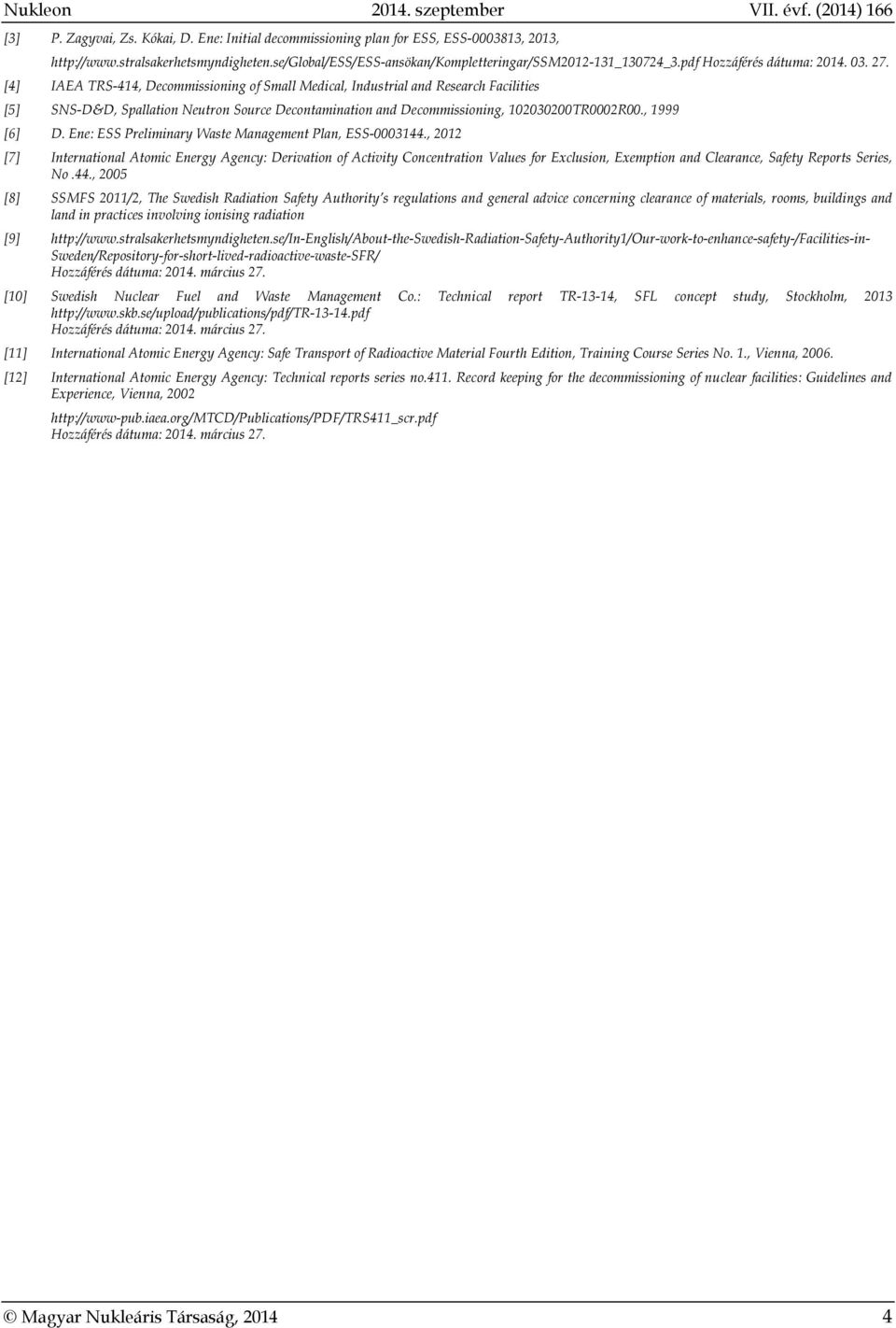 [4] IAEA TRS-414, Decommissioning of Small Medical, Industrial and Research Facilities [5] SNS-D&D, Spallation Neutron Source Decontamination and Decommissioning, 102030200TR0002R00., 1999 [6] D.