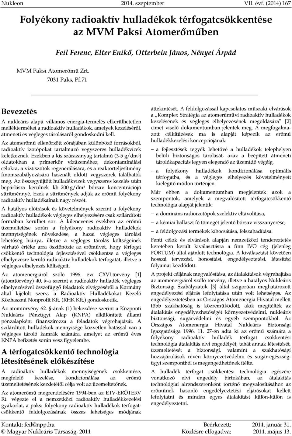 71 Bevezetés A nukleáris alapú villamos energia-termelés elkerülhetetlen melléktermékei a radioaktív hulladékok, amelyek kezeléséről, átmeneti és végleges tárolásáról gondoskodni kell.