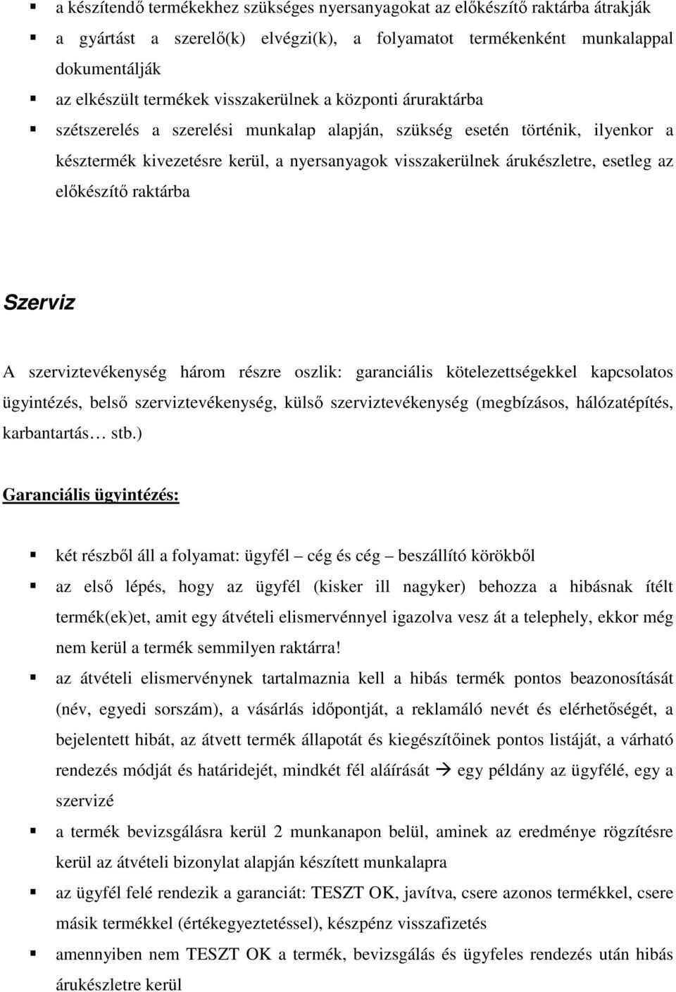 az elıkészítı raktárba Szerviz A szerviztevékenység három részre oszlik: garanciális kötelezettségekkel kapcsolatos ügyintézés, belsı szerviztevékenység, külsı szerviztevékenység (megbízásos,