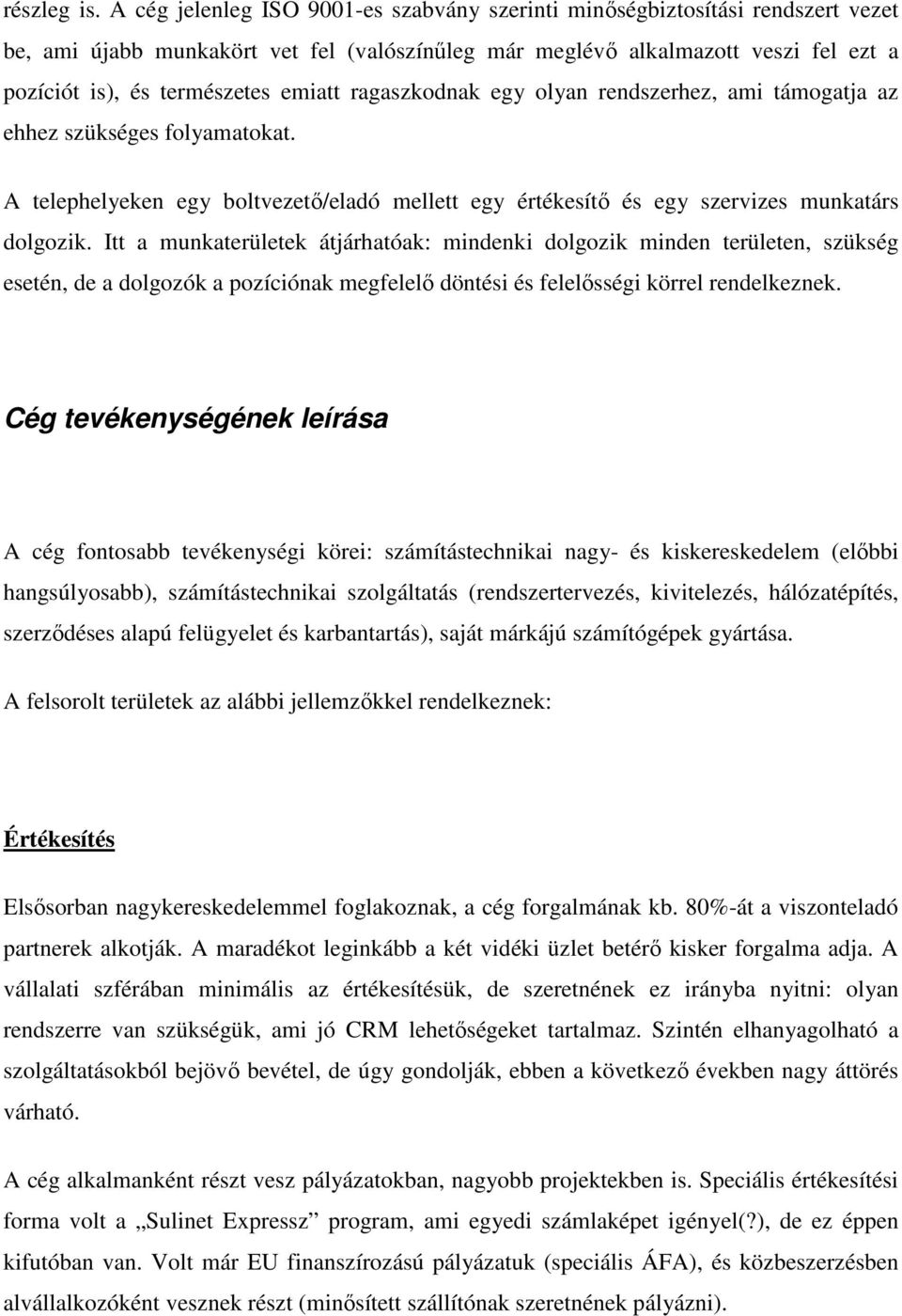 emiatt ragaszkodnak egy olyan rendszerhez, ami támogatja az ehhez szükséges folyamatokat. A telephelyeken egy boltvezetı/eladó mellett egy értékesítı és egy szervizes munkatárs dolgozik.