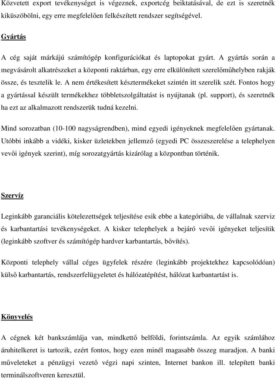 A gyártás során a megvásárolt alkatrészeket a központi raktárban, egy erre elkülönített szerelımőhelyben rakják össze, és tesztelik le. A nem értékesített késztermékeket szintén itt szerelik szét.