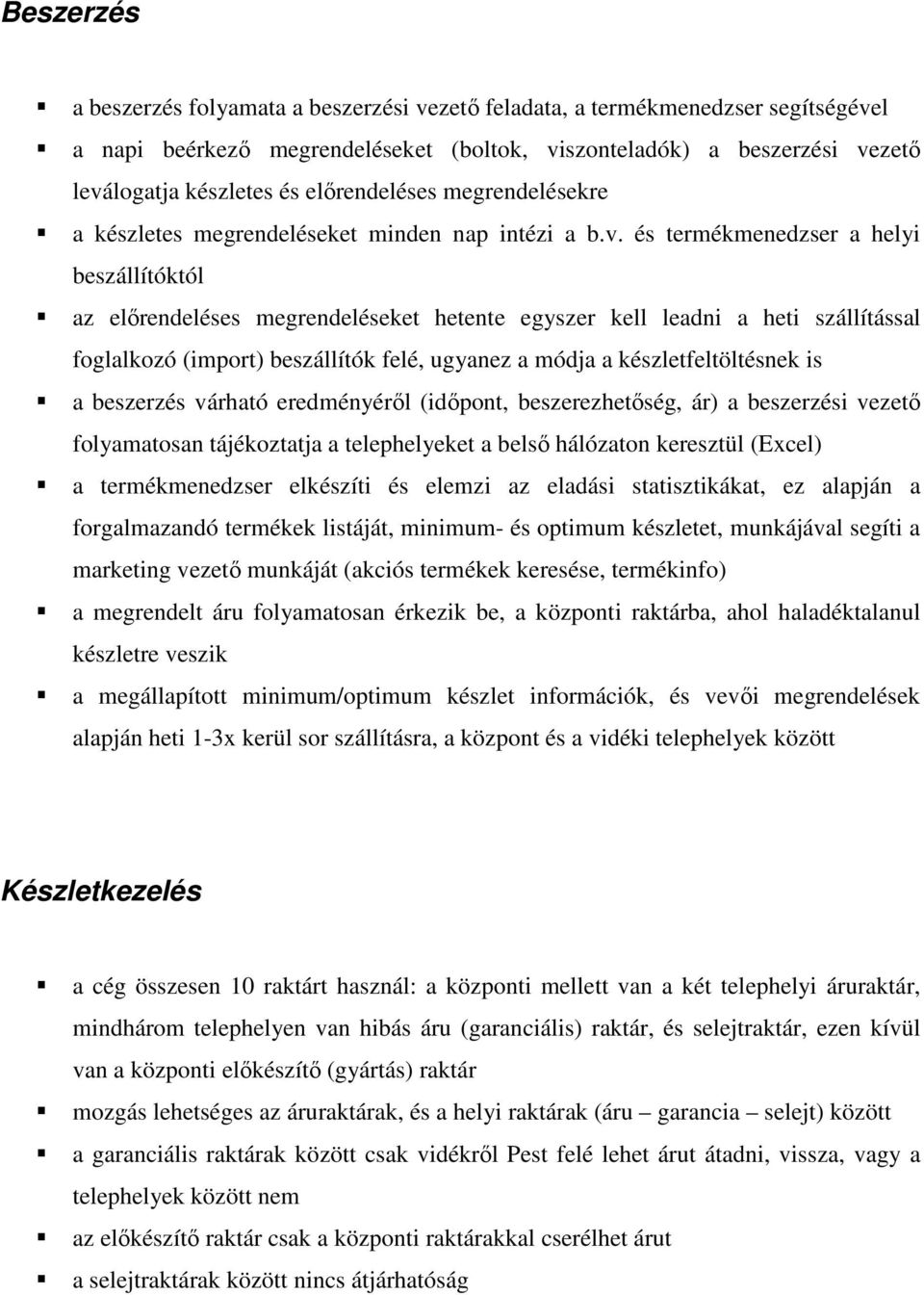 és termékmenedzser a helyi beszállítóktól az elırendeléses megrendeléseket hetente egyszer kell leadni a heti szállítással foglalkozó (import) beszállítók felé, ugyanez a módja a készletfeltöltésnek