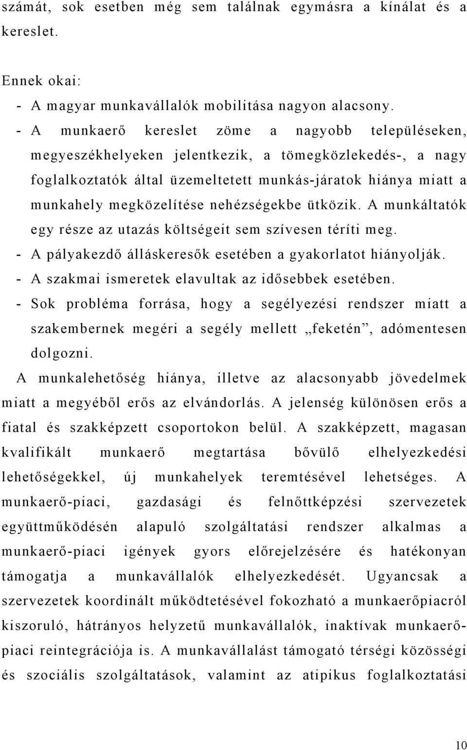 nehézségekbe ütközik. A munkáltatók egy része az utazás költségeit sem szívesen téríti meg. - A pályakezdő álláskeresők esetében a gyakorlatot hiányolják.