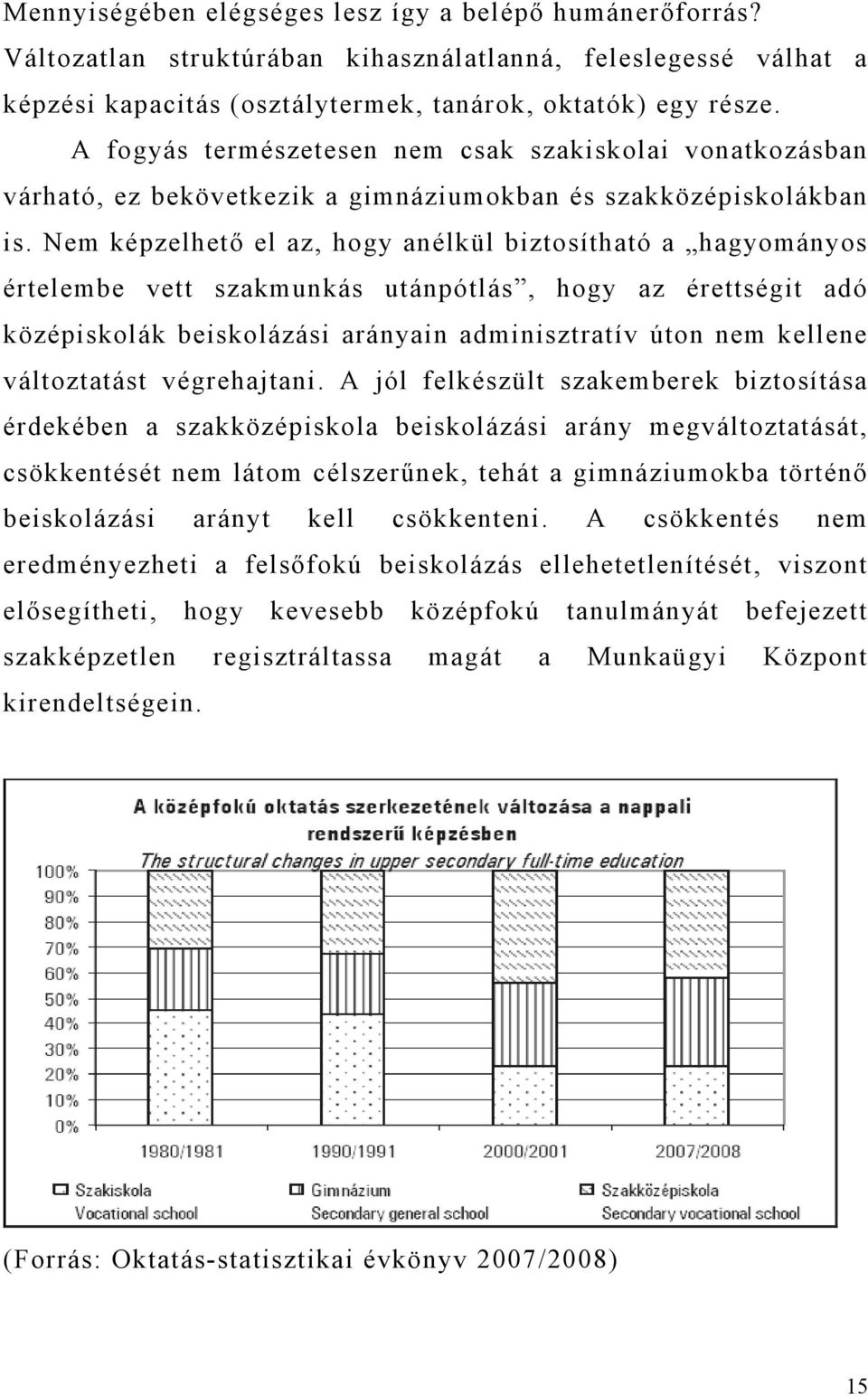 Nem képzelhető el az, hogy anélkül biztosítható a hagyományos értelembe vett szakmunkás utánpótlás, hogy az érettségit adó középiskolák beiskolázási arányain adminisztratív úton nem kellene