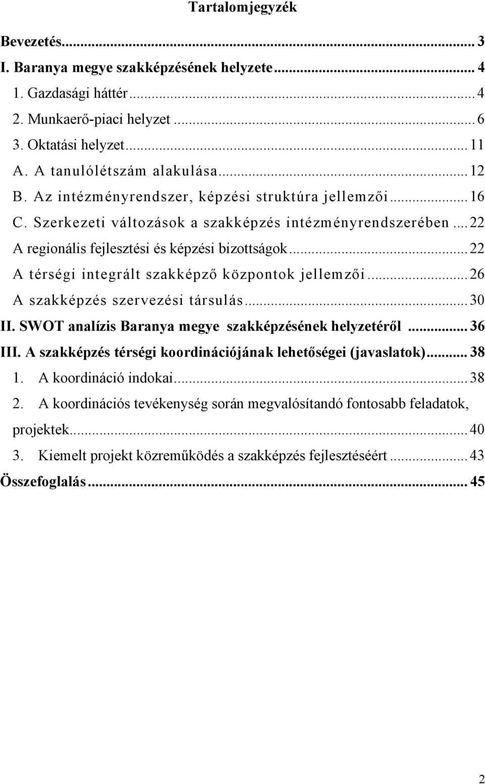 .. 22 A térségi integrált szakképző központok jellemzői... 26 A szakképzés szervezési társulás... 30 II. SWOT analízis Baranya megye szakképzésének helyzetéről... 36 III.