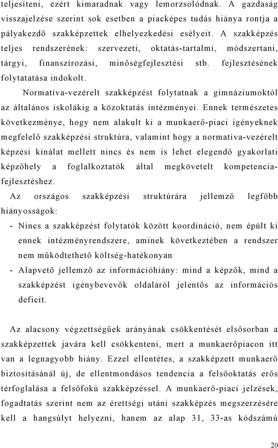 Normatíva-vezérelt szakképzést folytatnak a gimnáziumoktól az általános iskolákig a közoktatás intézményei.