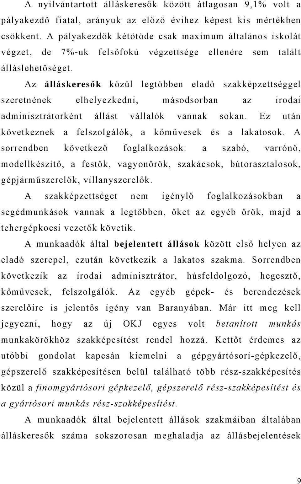 Az álláskeresők közül legtöbben eladó szakképzettséggel szeretnének elhelyezkedni, másodsorban az irodai adminisztrátorként állást vállalók vannak sokan.