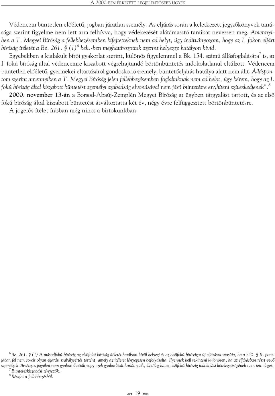 Megyei Bíróság a fellebbezésemben kifejtetteknek nem ad helyt, úgy indítványozom, hogy az I. fokon eljárt bíróság ítéletét a Be. 261. (1) 6 bek.-ben meghatározottak szerint helyezze hatályon kívül.