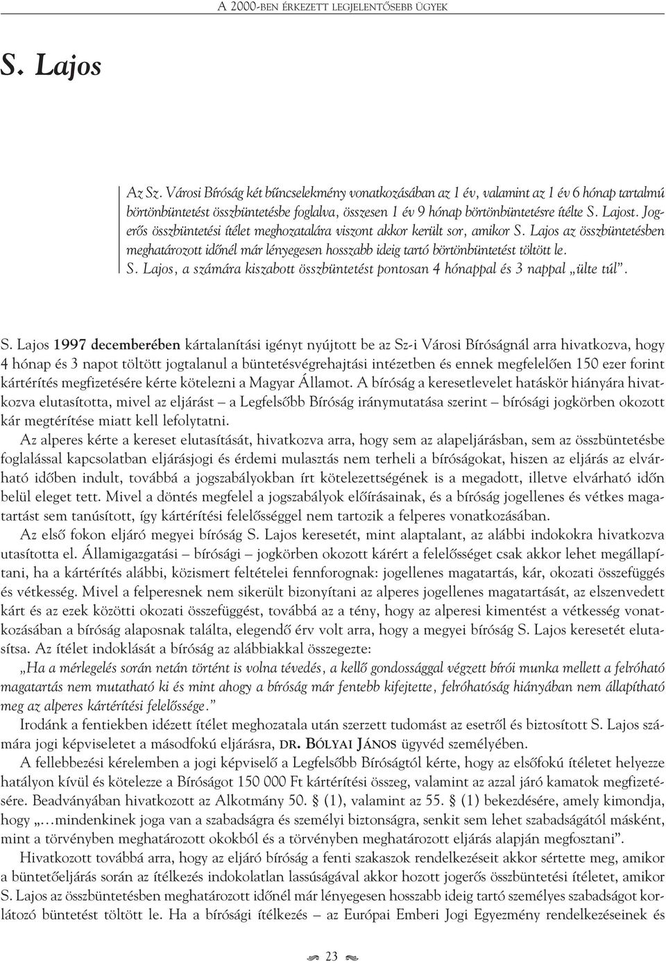 Jogerôs összbüntetési ítélet meghozatalára viszont akkor került sor, amikor S. Lajos az összbüntetésben meghatározott idônél már lényegesen hosszabb ideig tartó börtönbüntetést töltött le. S. Lajos, a számára kiszabott összbüntetést pontosan 4 hónappal és 3 nappal ülte túl.