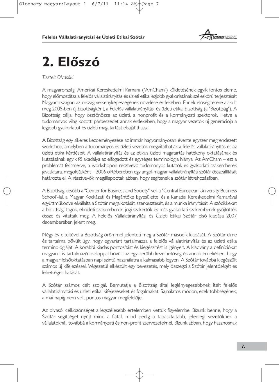 Magyarországon az ország versenyképességének növelése érdekében. Ennek elôsegítésére alakult meg 2005-ben új bizottságként, a Felelôs vállalatirányítási és üzleti etikai bizottság (a "Bizottság").