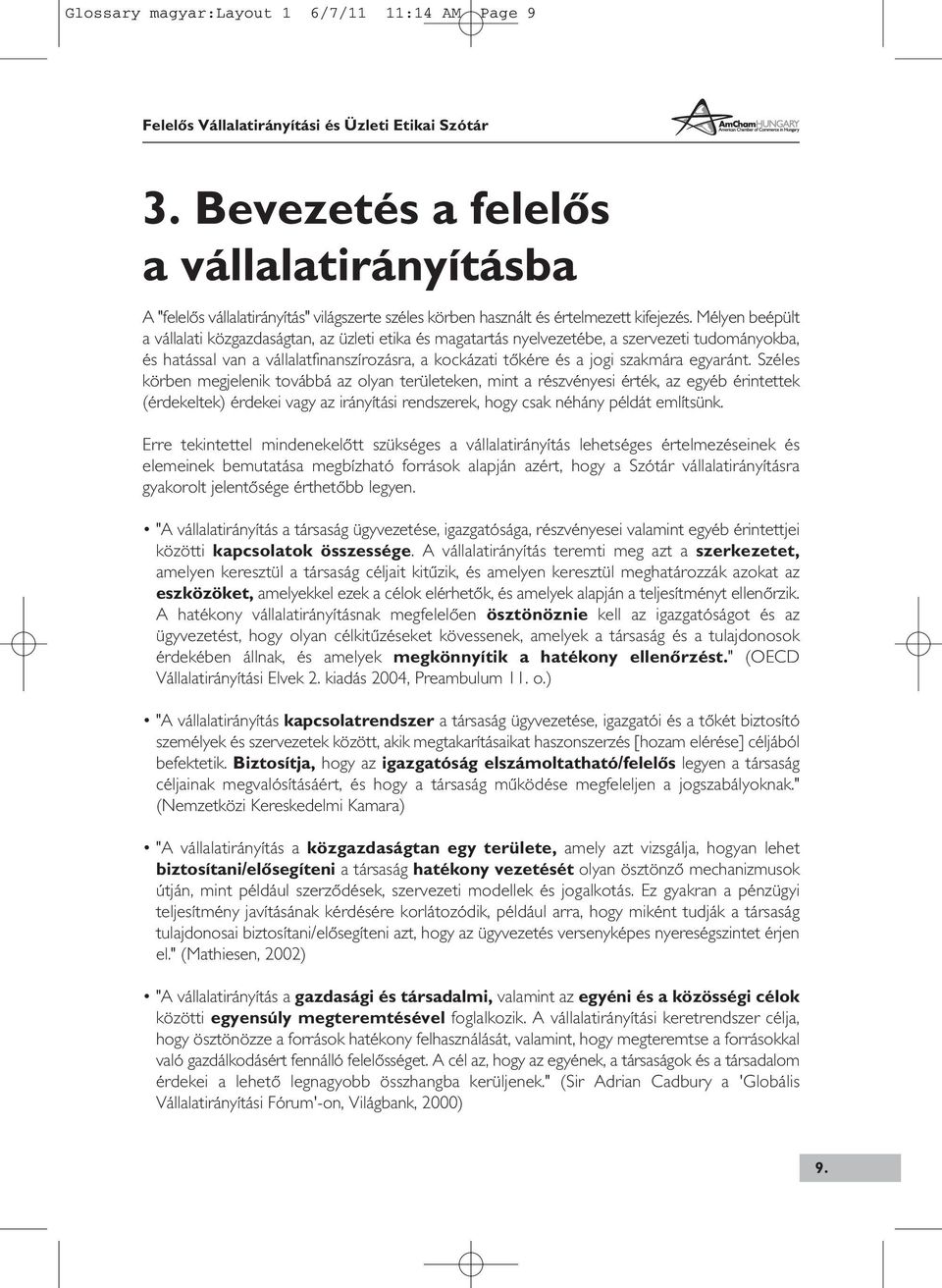 egyaránt. Széles körben megjelenik továbbá az olyan területeken, mint a részvényesi érték, az egyéb érintettek (érdekeltek) érdekei vagy az irányítási rendszerek, hogy csak néhány példát említsünk.