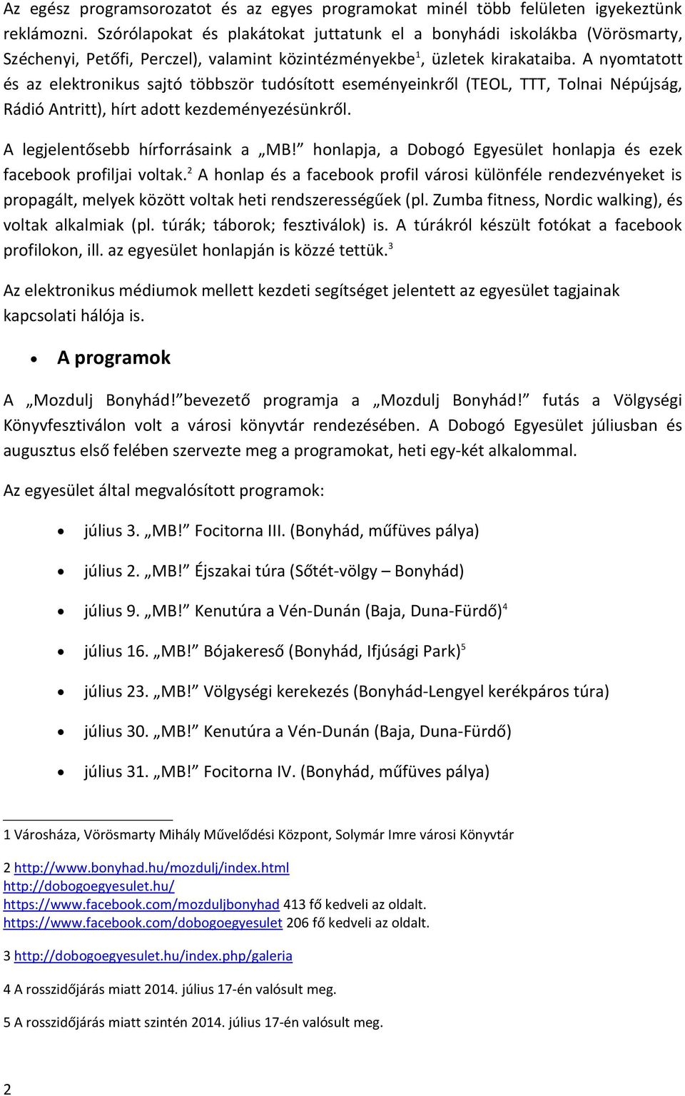 A nyomttott és z elektronikus sjtó többször tudósított eseményeinkről (TEOL, TTT, Toli Népújság, Rádió Antritt), hírt dott kezdeményezésünkről. A legjelentősebb hírfrásink MB!