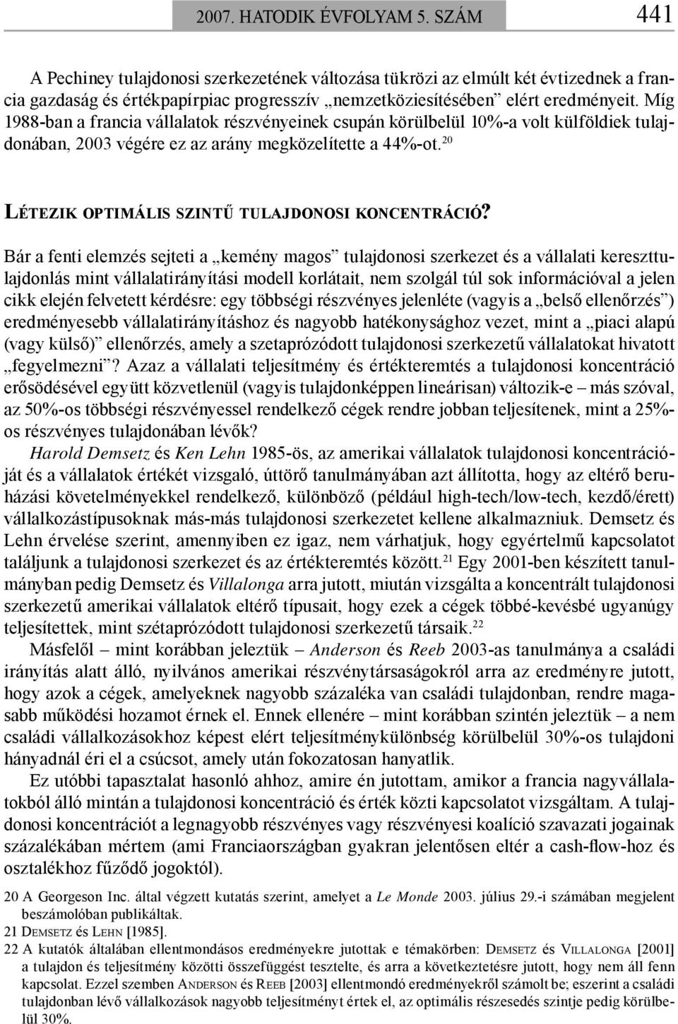 Míg 1988-ban a francia vállalatok részvényeinek csupán körülbelül 10%-a volt külföldiek tulajdonában, 2003 végére ez az arány megközelítette a 44%-ot.