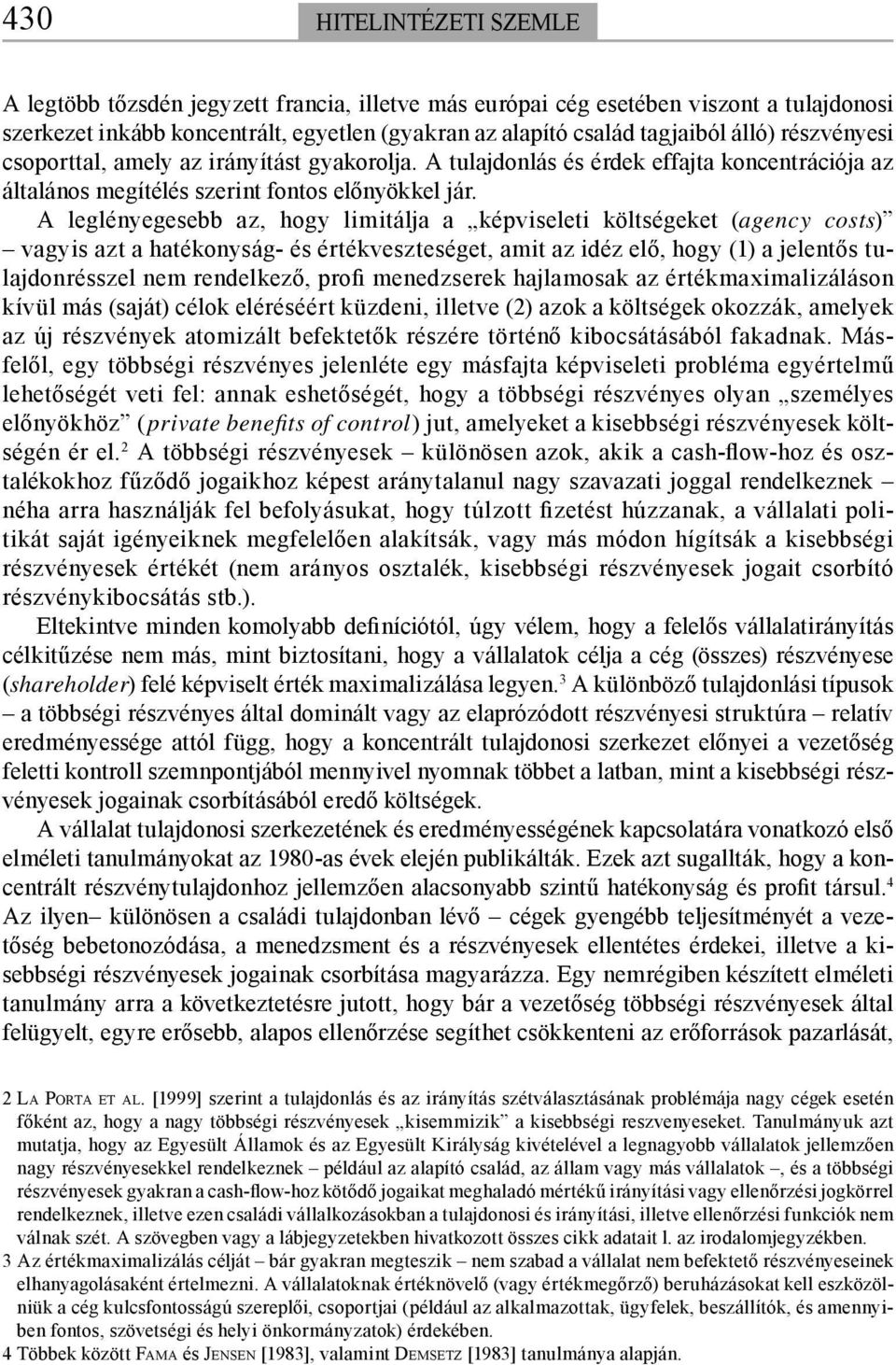 A leglényegesebb az, hogy limitálja a képviseleti költségeket (agency costs) vagyis azt a hatékonyság- és értékveszteséget, amit az idéz elő, hogy (1) a jelentős tulajdonrésszel nem rendelkező, profi