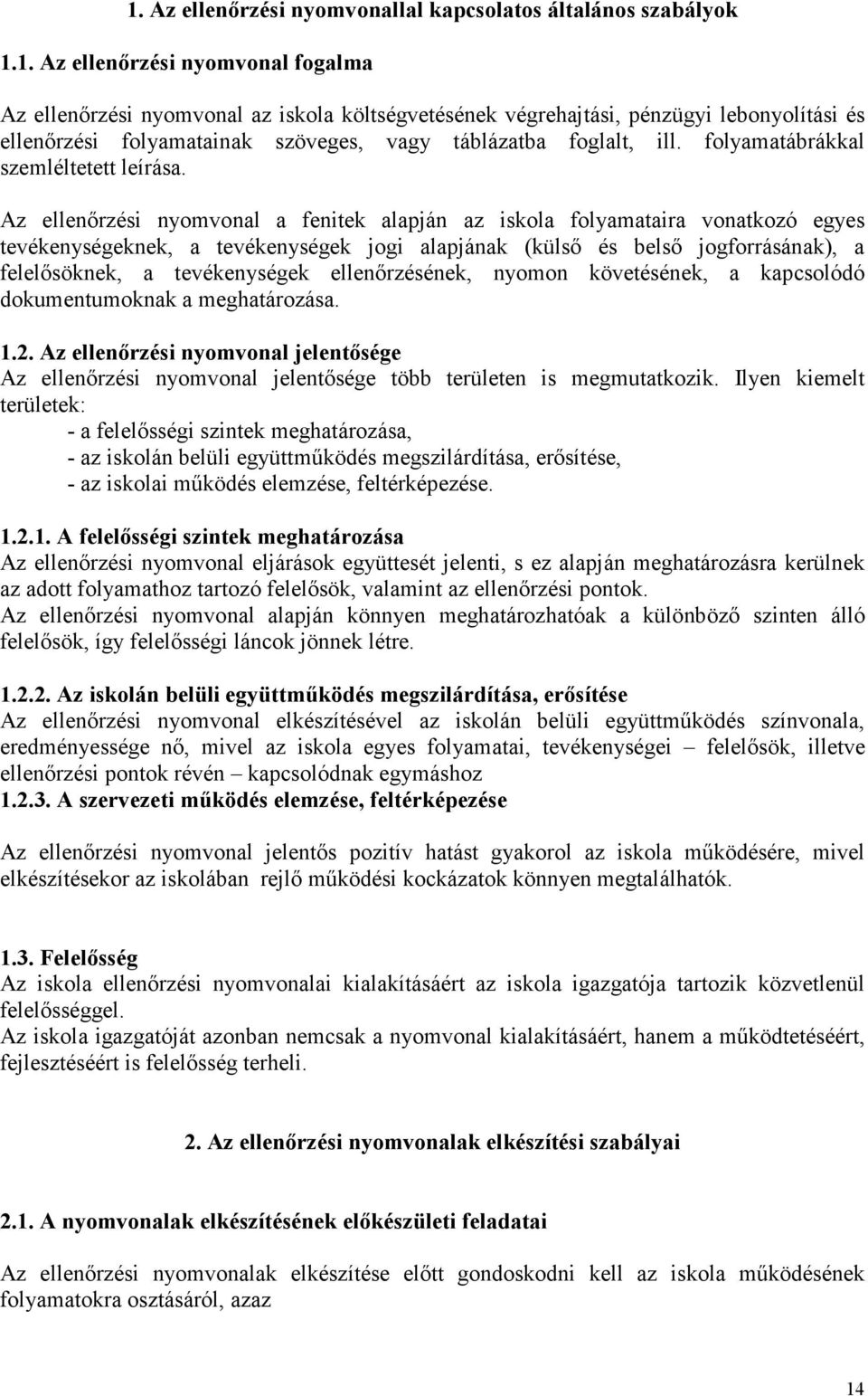 z ellenőrzési nyomvonal a fenitek alapján az iskola folyamataira vonatkozó egyes tevékenységeknek, a tevékenységek jogi alapjának (külső és belső jogforrásának), a felelősöknek, a tevékenységek