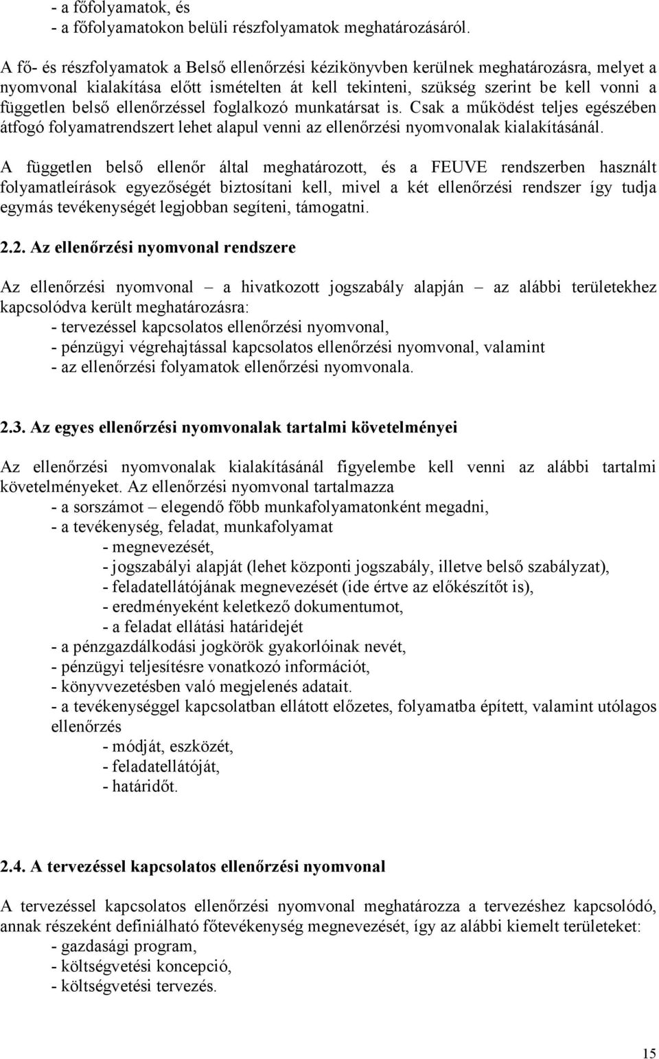 ellenőrzéssel foglalkozó munkatársat is. Csak a működést teljes egészében átfogó folyamatrendszert lehet alapul venni az ellenőrzési nyomvonalak kialakításánál.