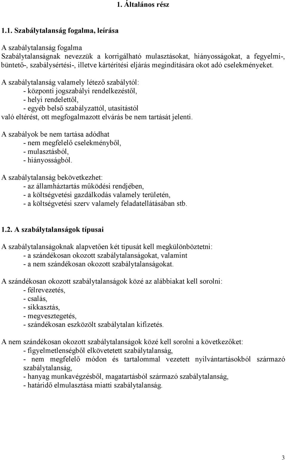 szabálytalanság valamely létező szabálytól: - központi jogszabályi rendelkezéstől, - helyi rendelettől, - egyéb belső szabályzattól, utasítástól való eltérést, ott megfogalmazott elvárás be nem