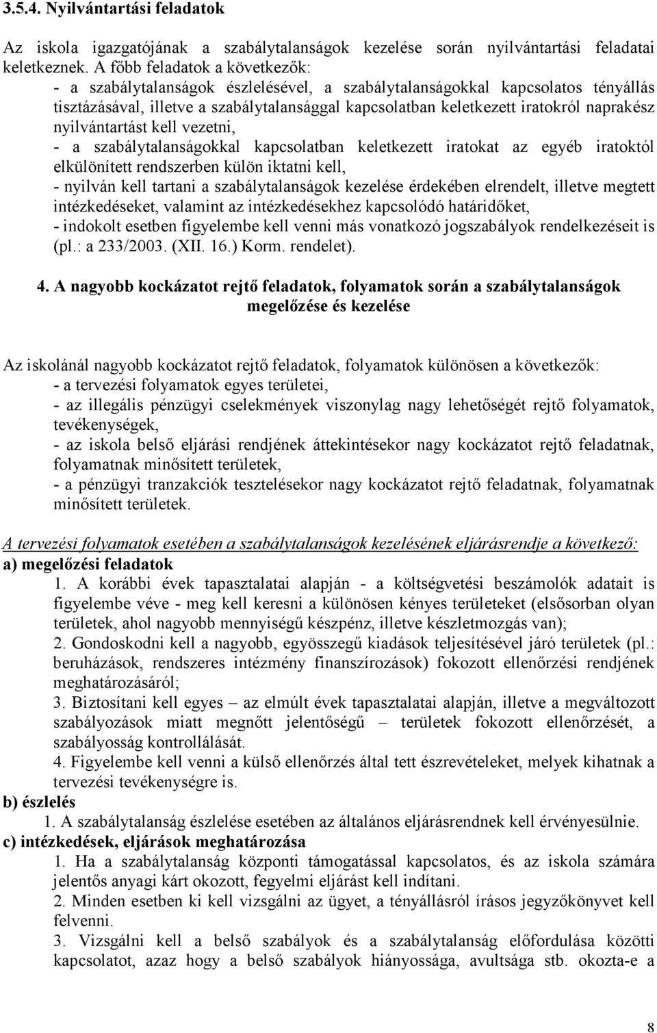 nyilvántartást kell vezetni, - a szabálytalanságokkal kapcsolatban keletkezett iratokat az egyéb iratoktól elkülönített rendszerben külön iktatni kell, - nyilván kell tartani a szabálytalanságok