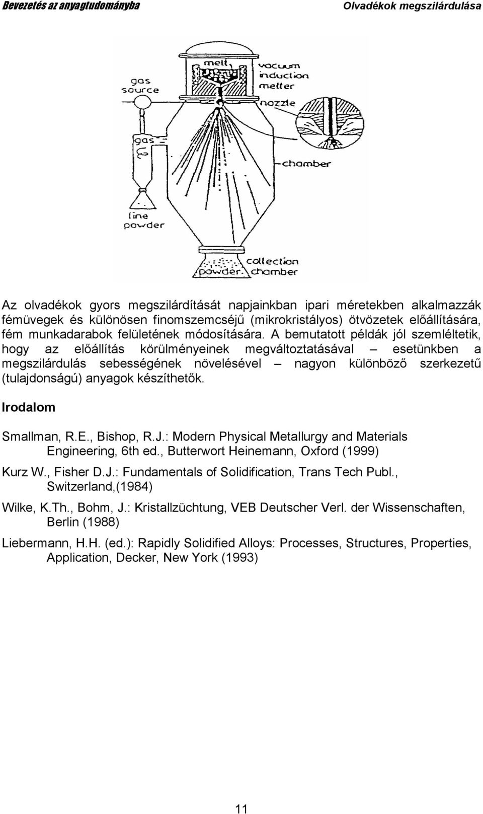 készíthetık. Irodalom Smallman, R.E., Bishop, R.J.: Modern Physical Metallurgy and Materials Engineering, 6th ed., Butterwort Heinemann, Oxford (1999) Kurz W., Fisher D.J.: Fundamentals of Solidification, Trans Tech Publ.