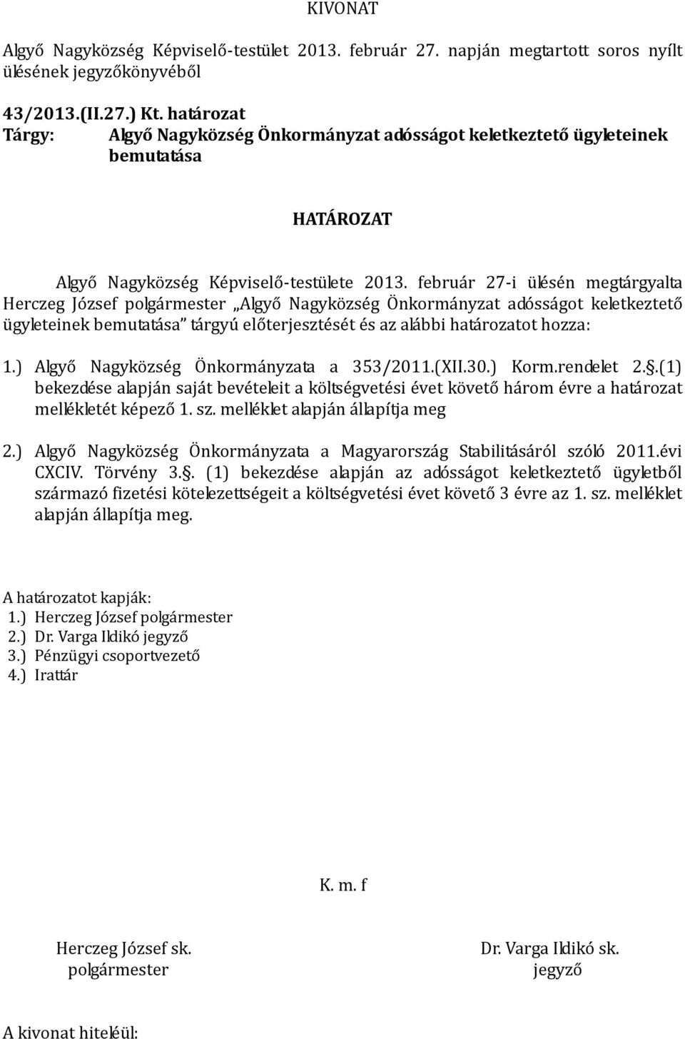 ) Algyő Nagyközség Önkormányzata a 353/2011.(XII.30.) Korm.rendelet 2..(1) bekezdése alapján saját bevételeit a költségvetési évet követő három évre a határozat mellékletét képező 1. sz.