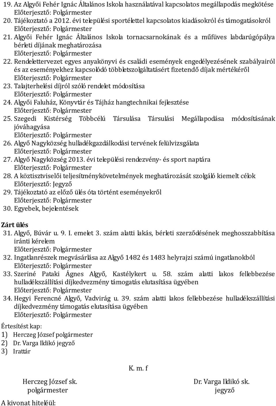 Algyői Fehér Ignác Általános Iskola tornacsarnokának és a műfüves labdarúgópálya bérleti díjának meghatározása Előterjesztő: Polgármester 22.