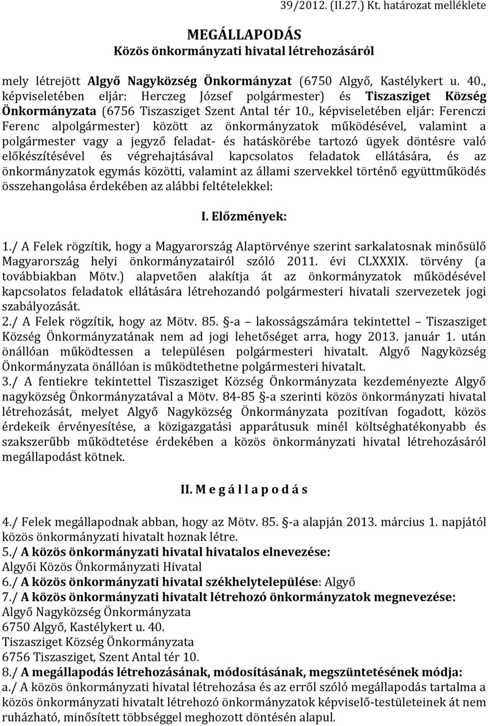 , képviseletében eljár: Ferenczi Ferenc al) között az önkormányzatok működésével, valamint a vagy a feladat- és hatáskörébe tartozó ügyek döntésre való előkészítésével és végrehajtásával kapcsolatos