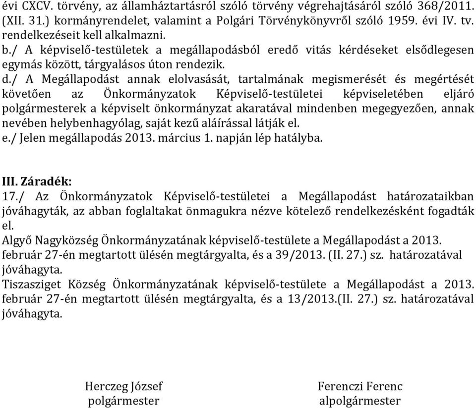 / A Megállapodást annak elolvasását, tartalmának megismerését és megértését követően az Önkormányzatok Képviselő-testületei képviseletében eljáró ek a képviselt önkormányzat akaratával mindenben