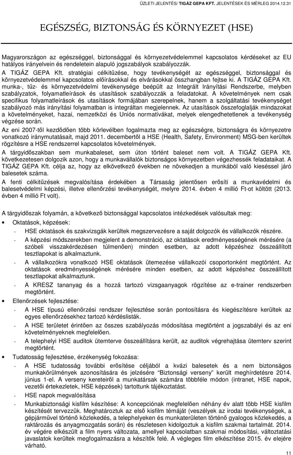 szabályozzák. A TIGÁZ GEPA Kft. stratégiai célkitűzése, hogy tevékenységét az egészséggel, biztonsággal és környezetvédelemmel kapcsolatos előírásokkal és elvárásokkal összhangban fejtse ki.